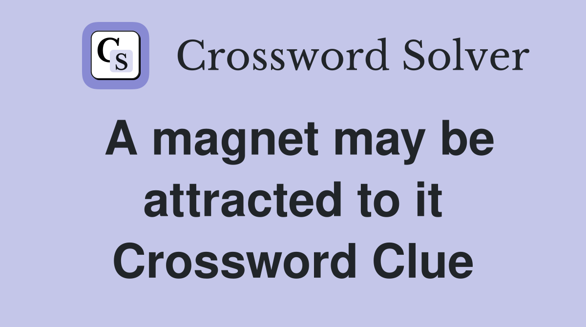 A magnet may be attracted to it Crossword Clue