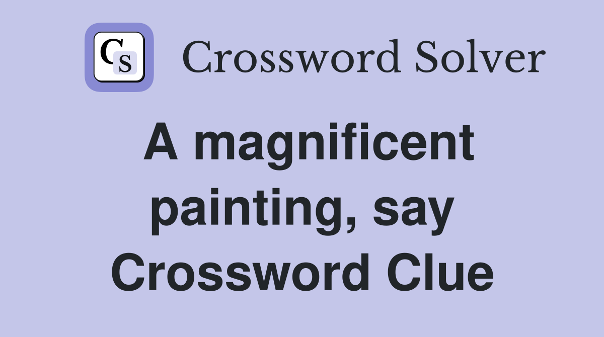 A magnificent painting, say Crossword Clue