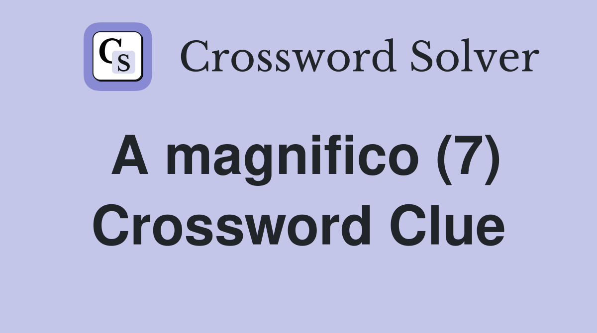 A magnifico (7) Crossword Clue