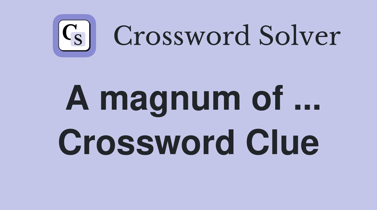 A magnum of ... Crossword Clue