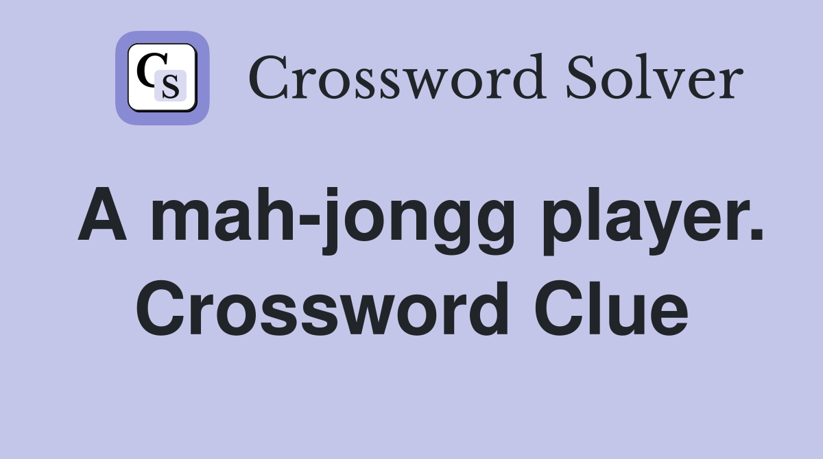 A mah-jongg player. Crossword Clue
