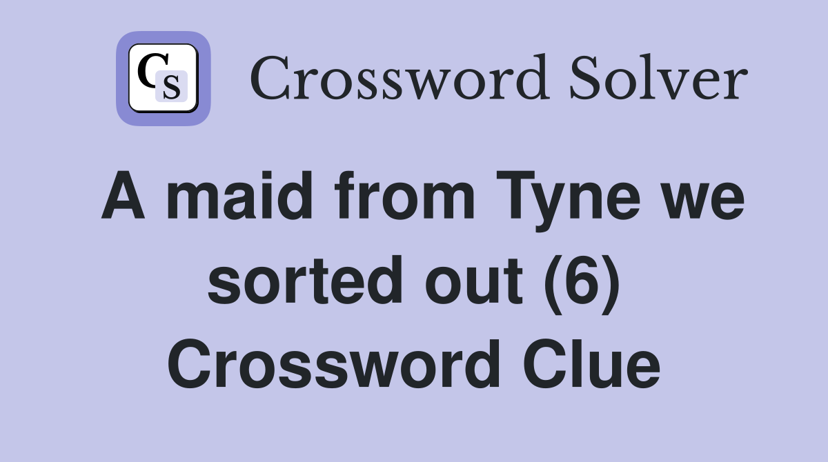 A maid from Tyne we sorted out (6) Crossword Clue