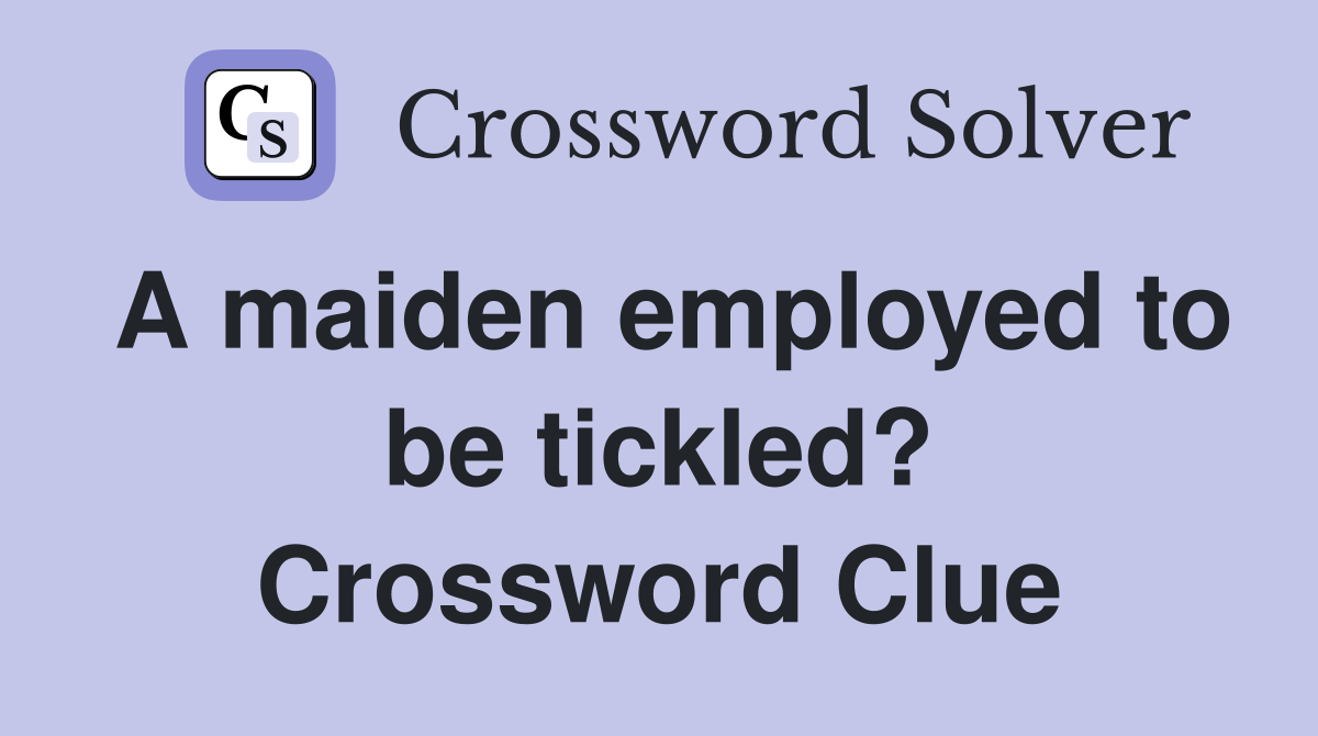 A maiden employed to be tickled? Crossword Clue