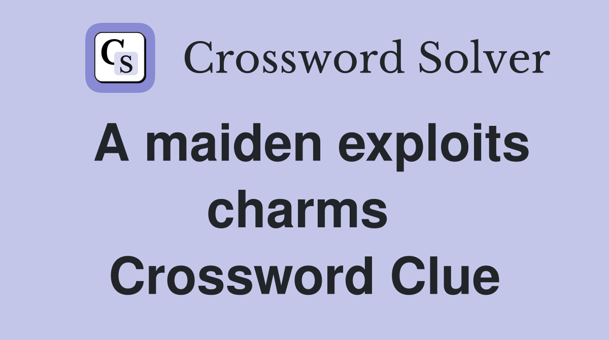 A maiden exploits charms  Crossword Clue