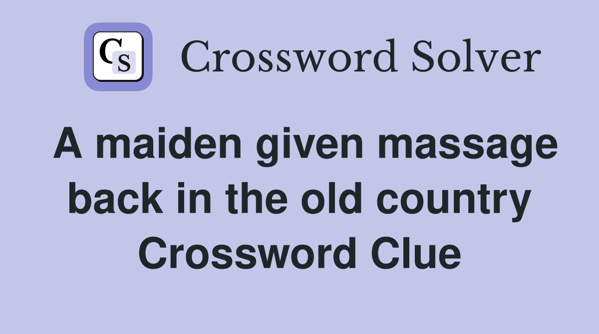 A maiden given massage back in the old country Crossword Clue