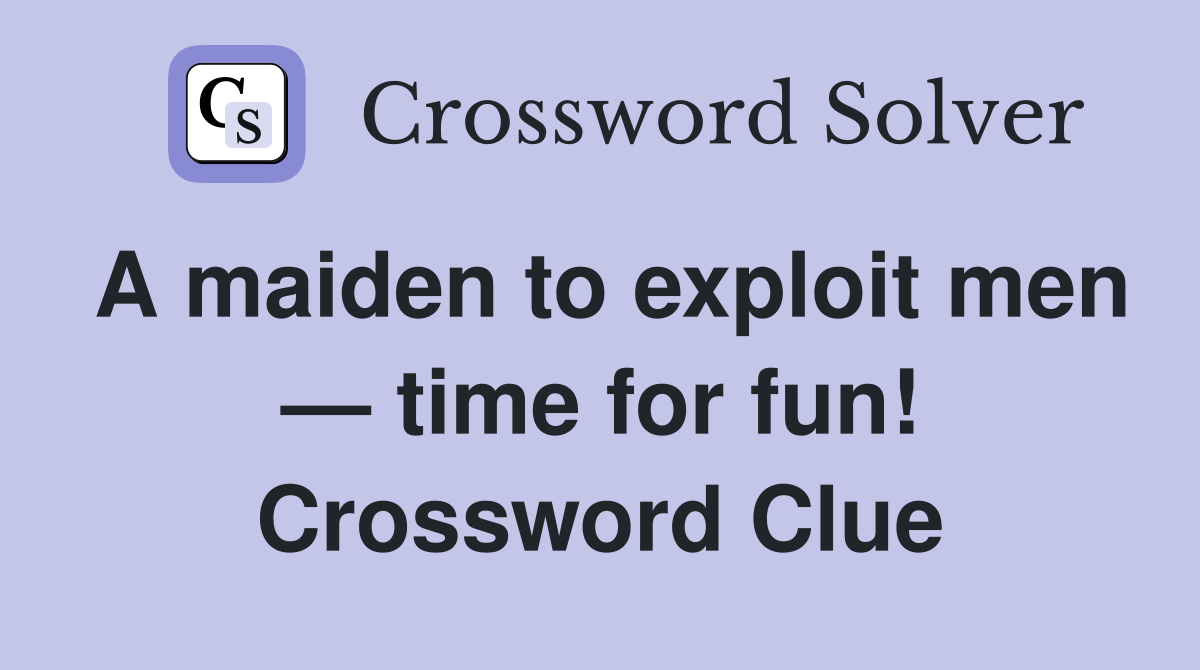 A maiden to exploit men — time for fun! Crossword Clue