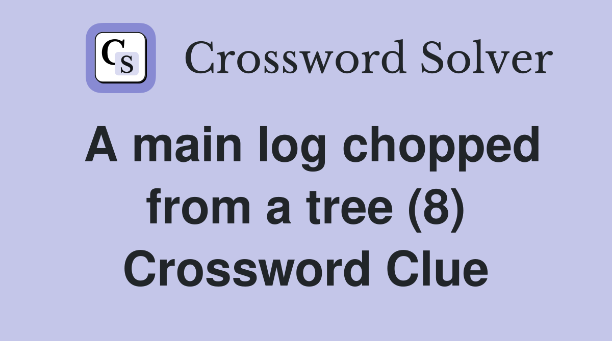 A main log chopped from a tree (8) Crossword Clue