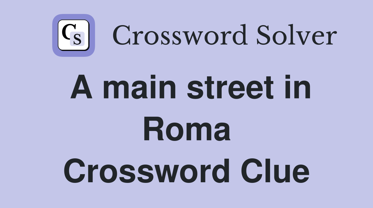 A main street in Roma Crossword Clue