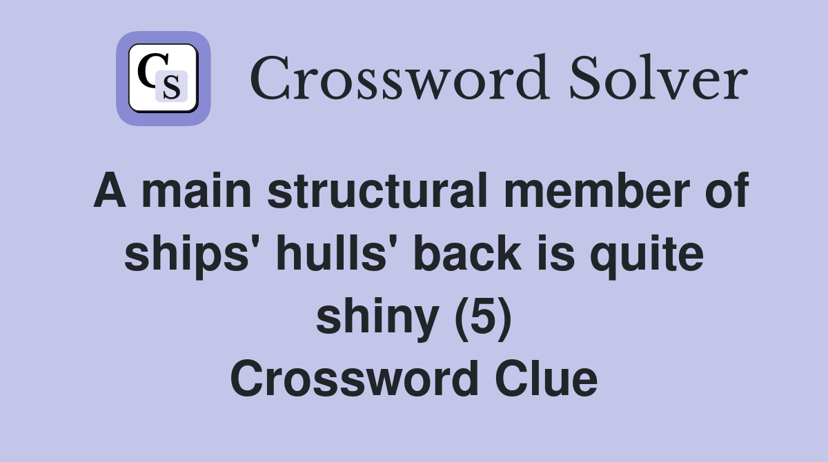 A main structural member of ships' hulls' back is quite shiny (5) Crossword Clue