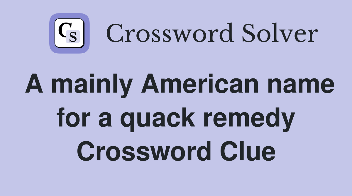 A mainly American name for a quack remedy Crossword Clue