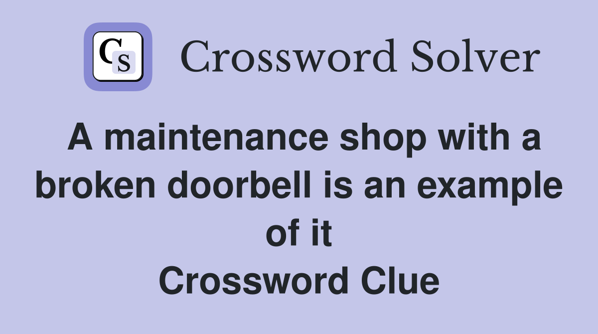 A maintenance shop with a broken doorbell is an example of it Crossword Clue