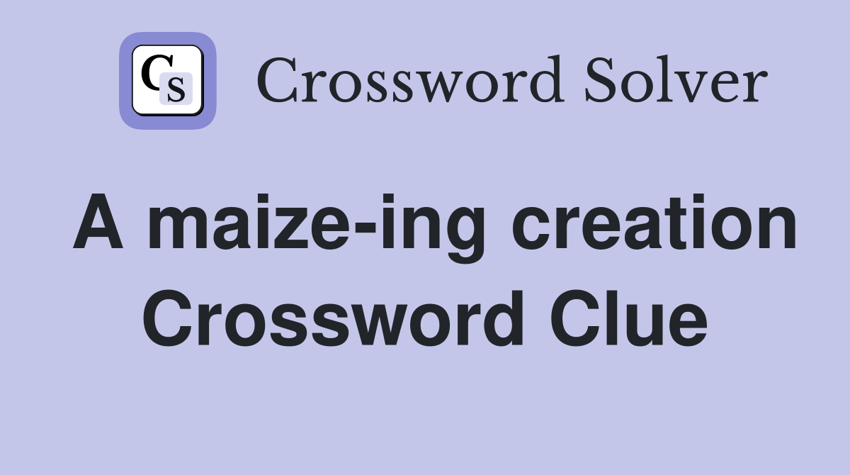 A maize-ing creation Crossword Clue