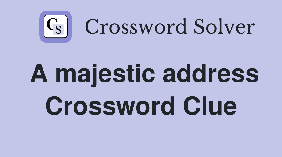 A majestic address Crossword Clue