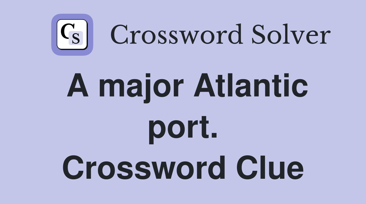 A major Atlantic port. Crossword Clue