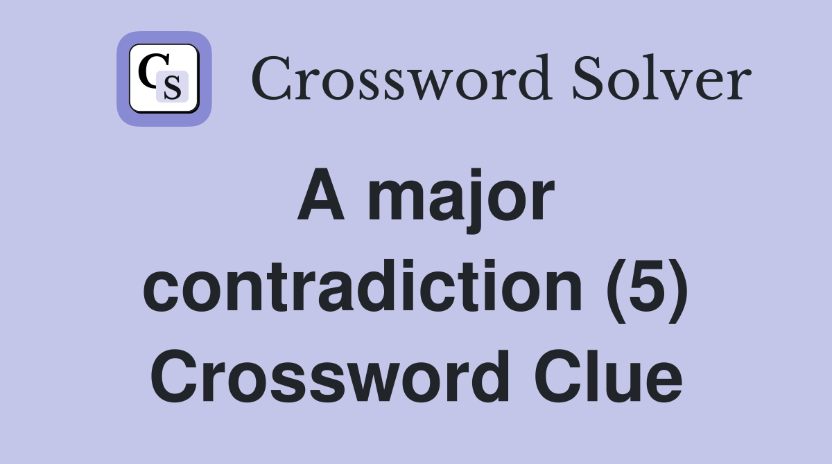 A major contradiction (5) Crossword Clue