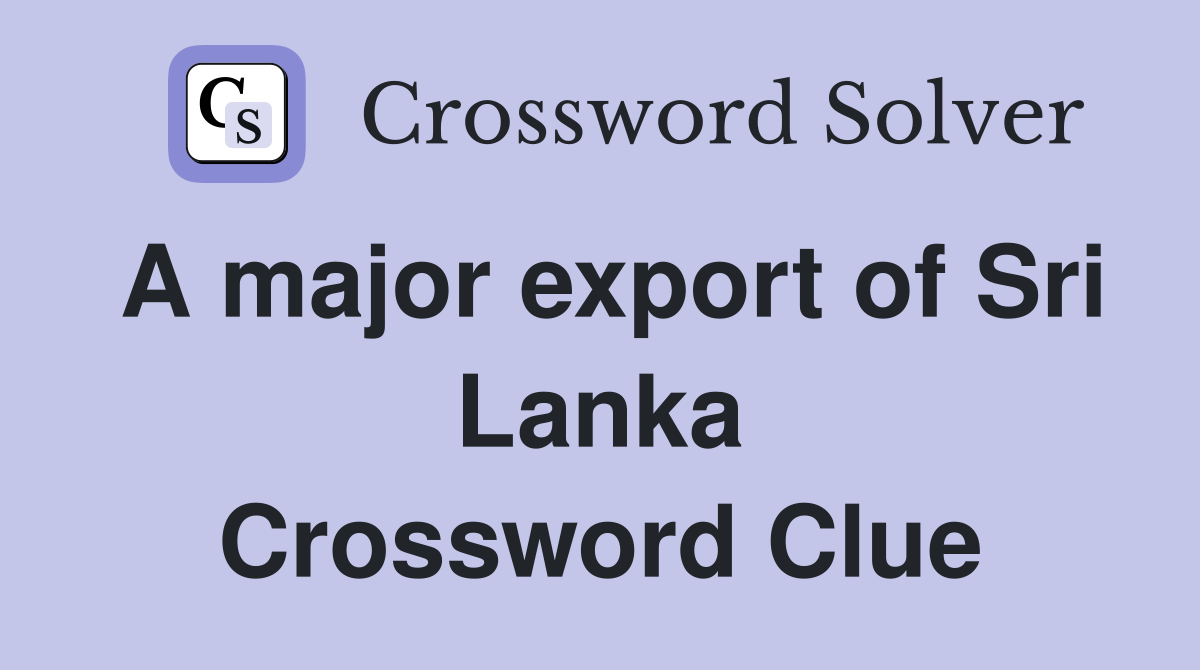A major export of Sri Lanka Crossword Clue