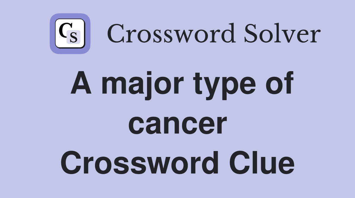 A major type of cancer Crossword Clue