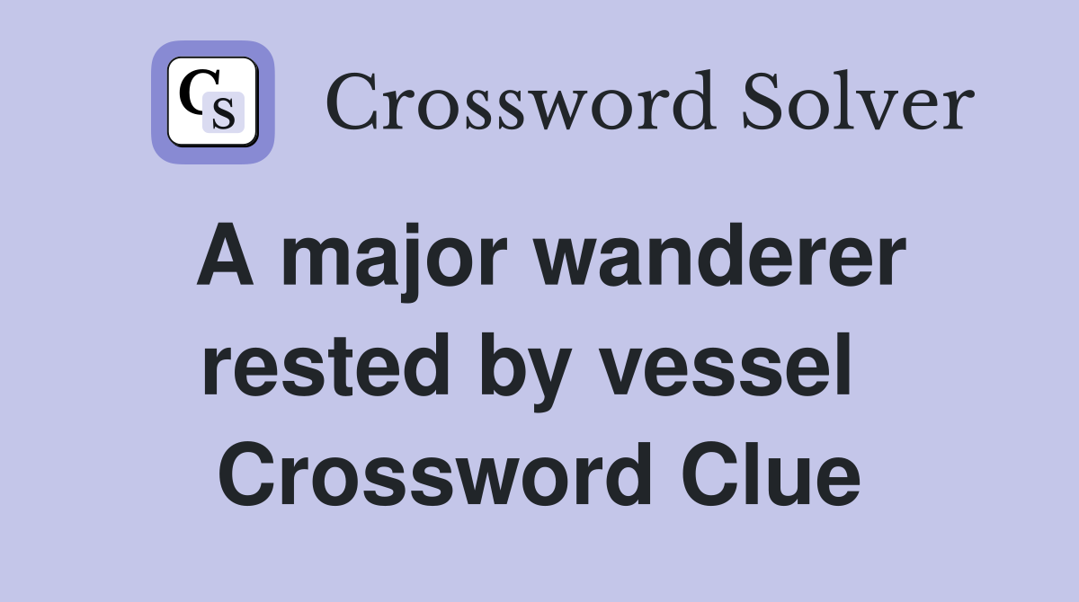 A major wanderer rested by vessel  Crossword Clue