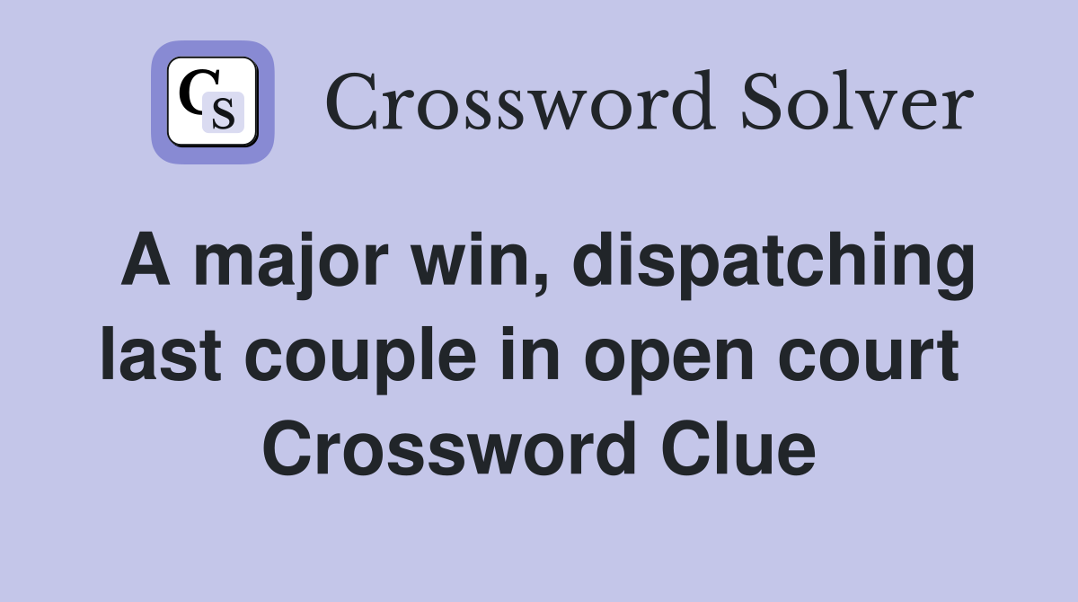 A major win, dispatching last couple in open court  Crossword Clue