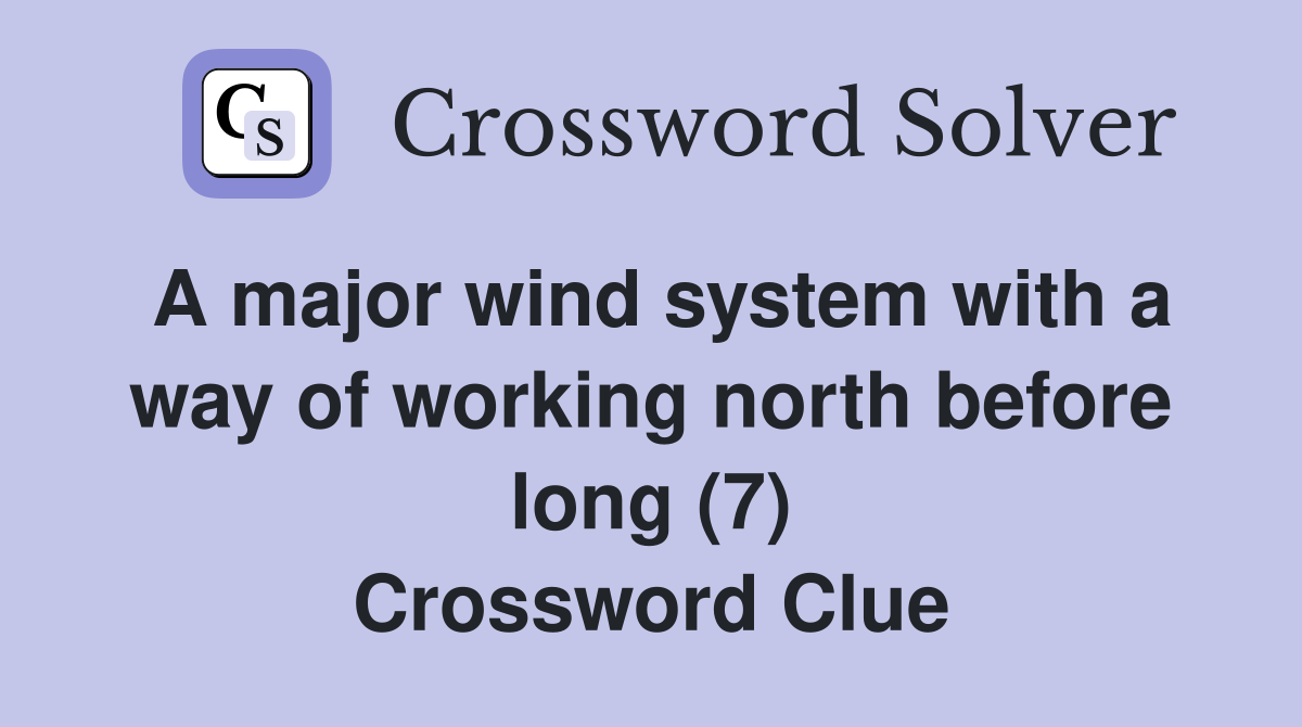 A major wind system with a way of working north before long (7) Crossword Clue