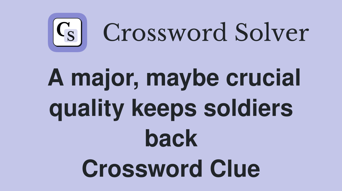 A major, maybe crucial quality keeps soldiers back Crossword Clue