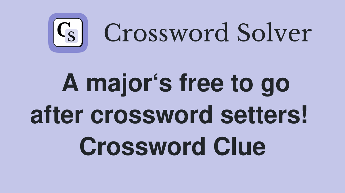 A major‘s free to go after crossword setters!  Crossword Clue