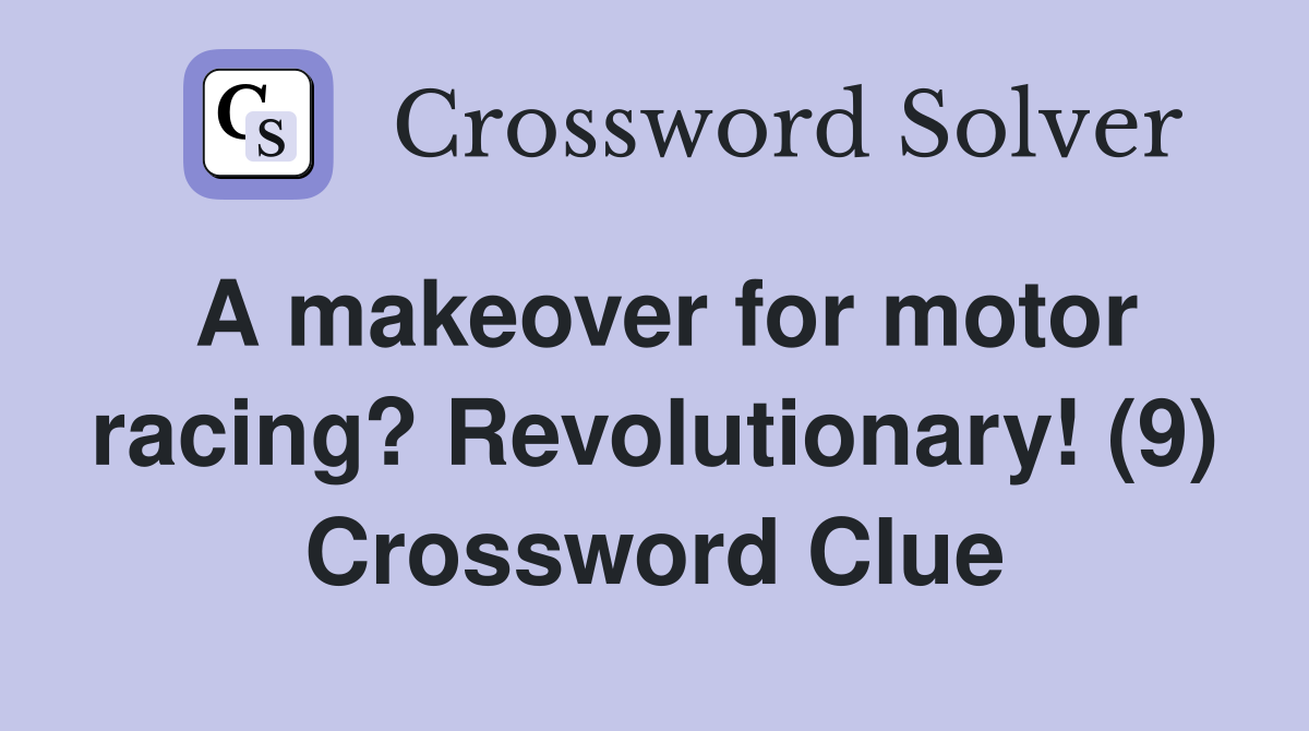 A makeover for motor racing? Revolutionary! (9) Crossword Clue