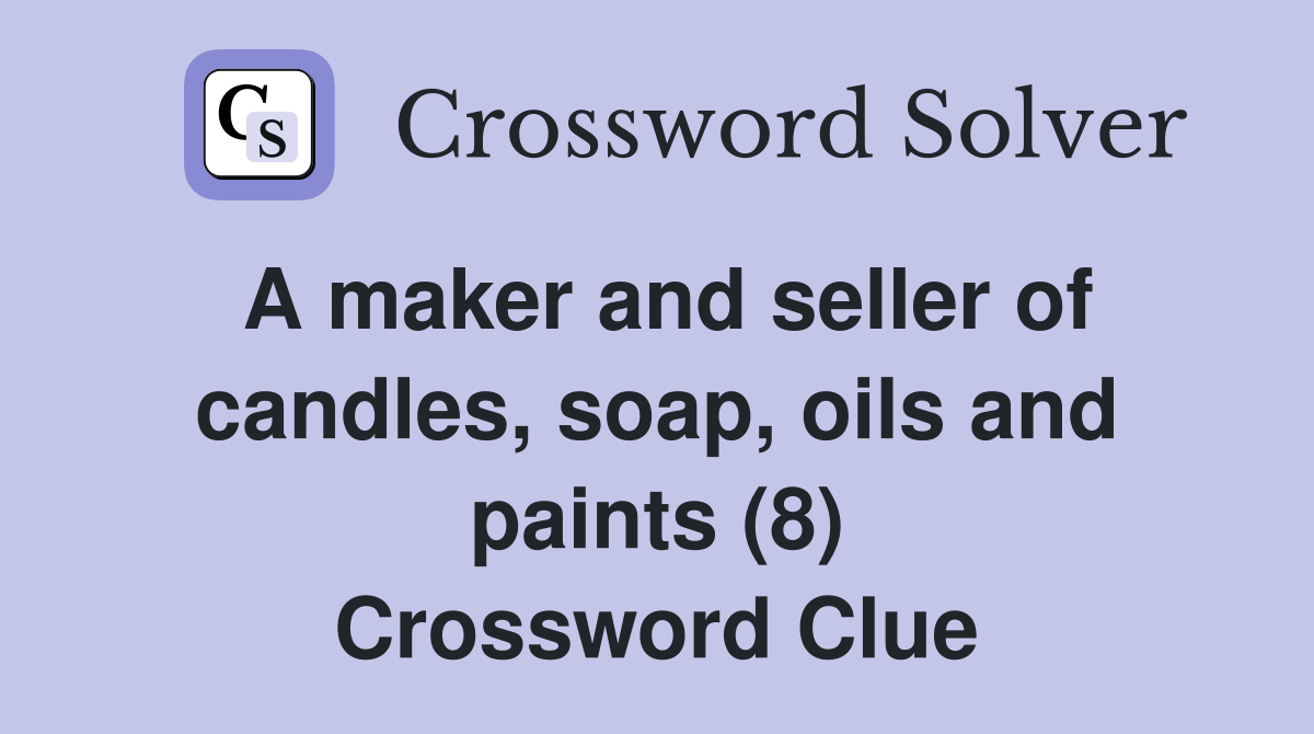 A maker and seller of candles, soap, oils and paints (8) Crossword Clue
