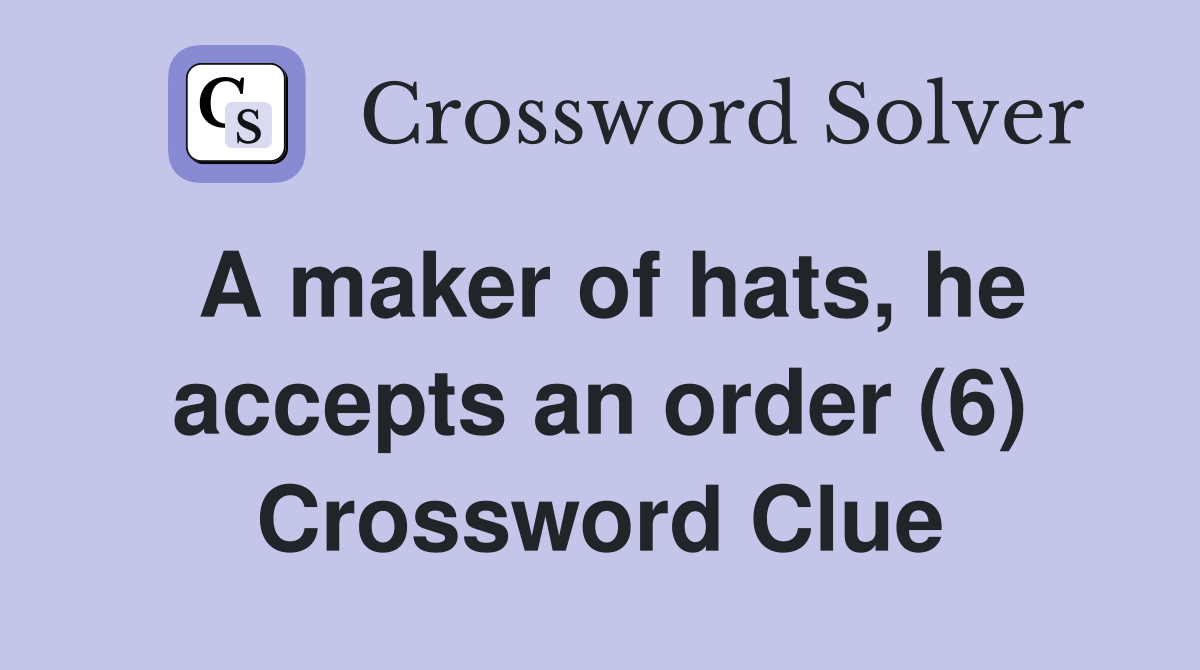 A maker of hats, he accepts an order (6) Crossword Clue
