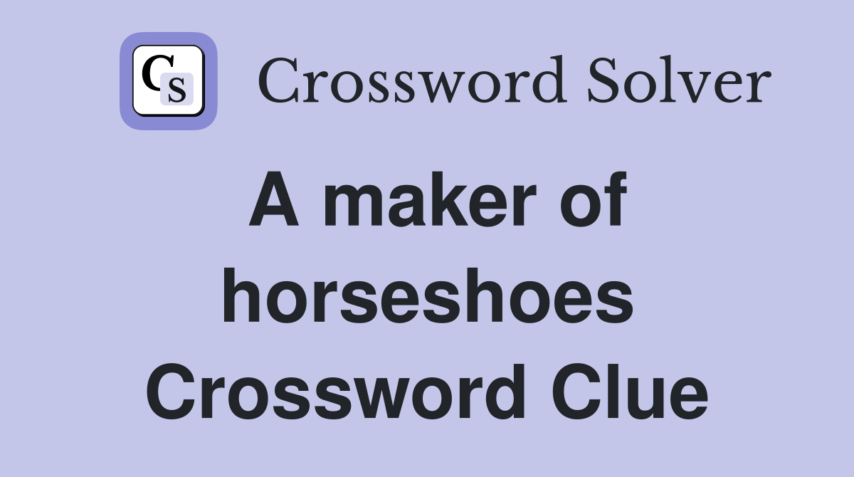 A maker of horseshoes Crossword Clue
