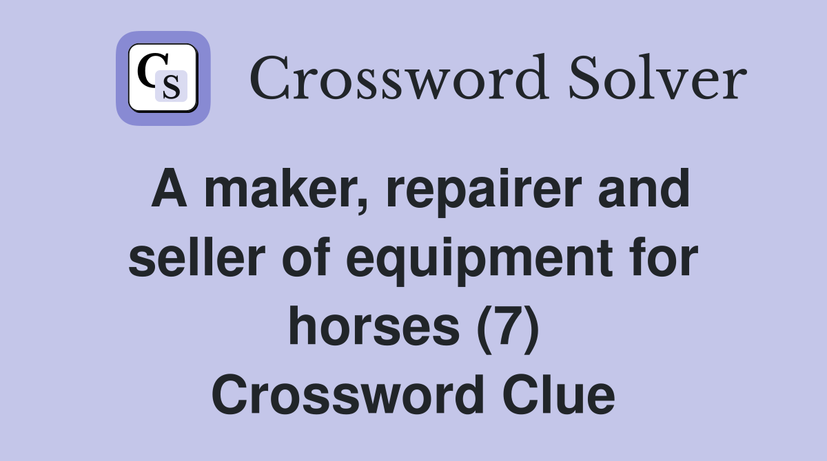 A maker, repairer and seller of equipment for horses (7) Crossword Clue