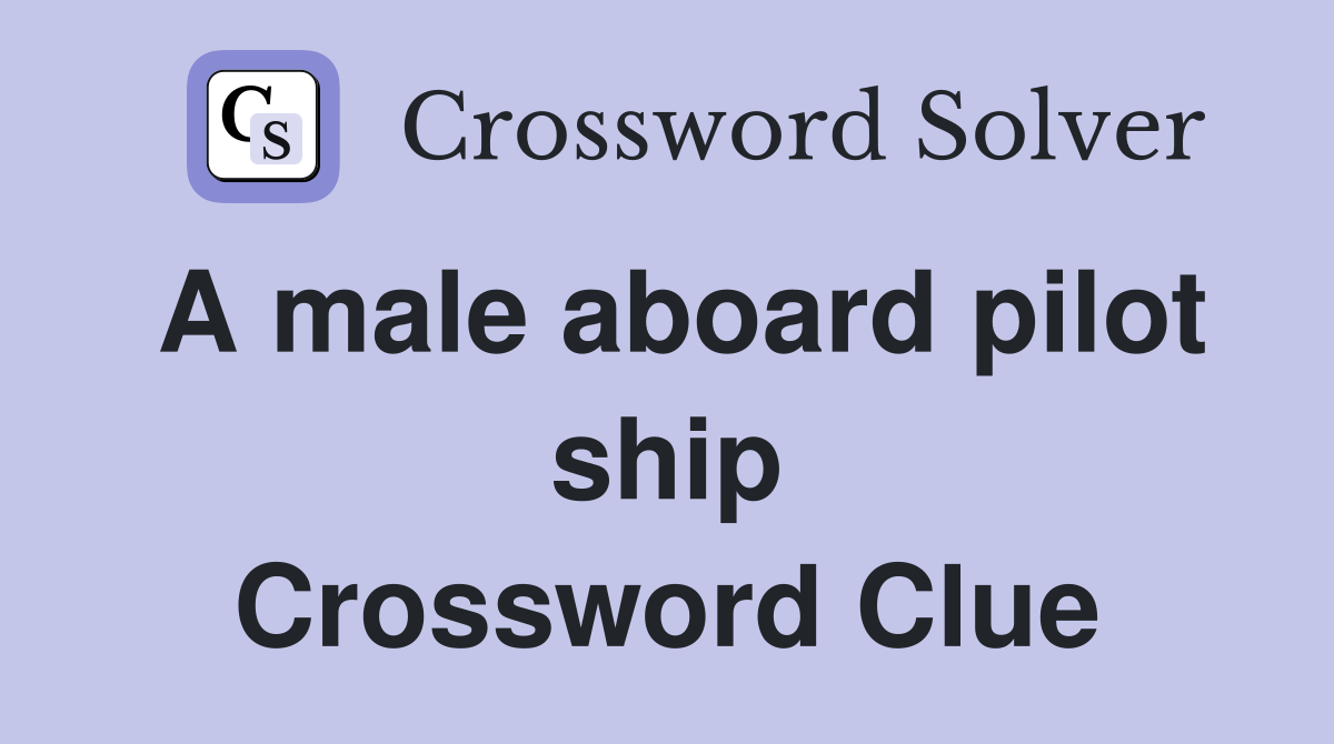 A male aboard pilot ship Crossword Clue