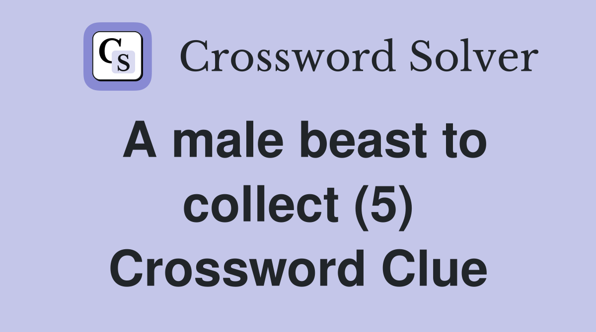 A male beast to collect (5) Crossword Clue