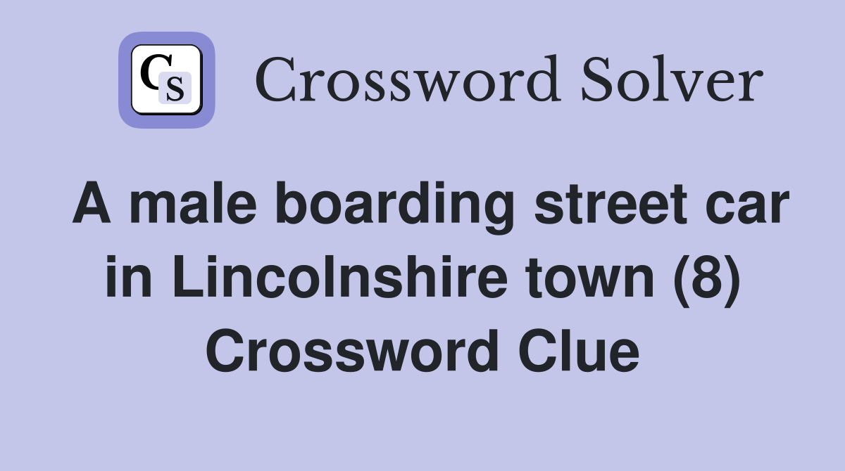 A male boarding street car in Lincolnshire town (8) Crossword Clue