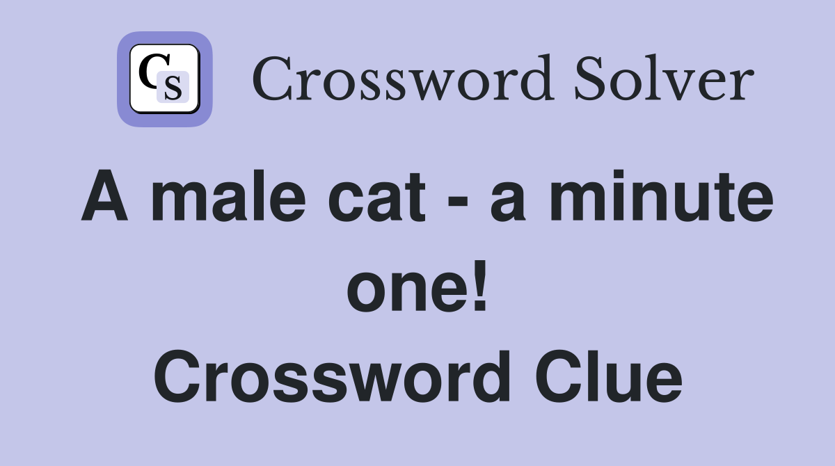 A male cat - a minute one! Crossword Clue