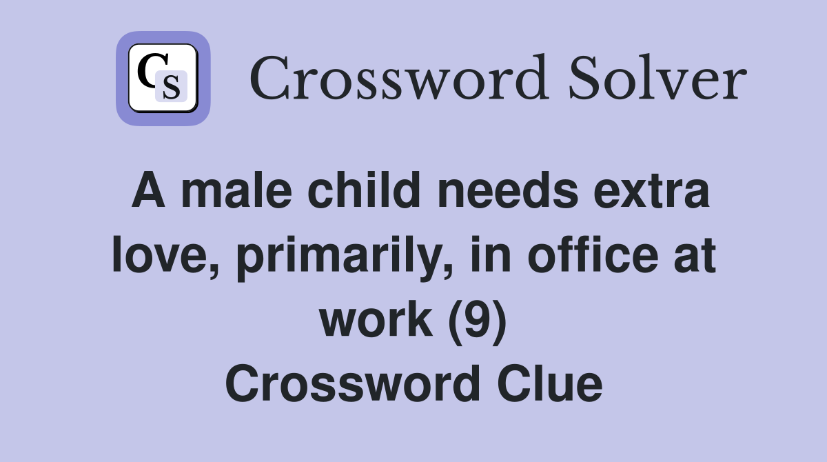 A male child needs extra love, primarily, in office at work (9) Crossword Clue