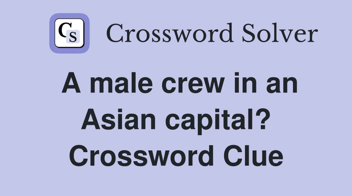 A male crew in an Asian capital? Crossword Clue