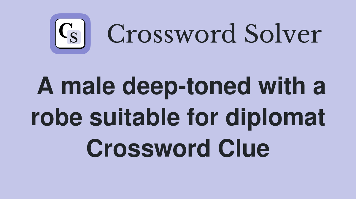 A male deep-toned with a robe suitable for diplomat Crossword Clue