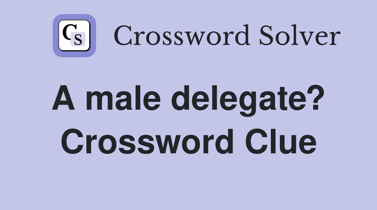 A male delegate?  Crossword Clue