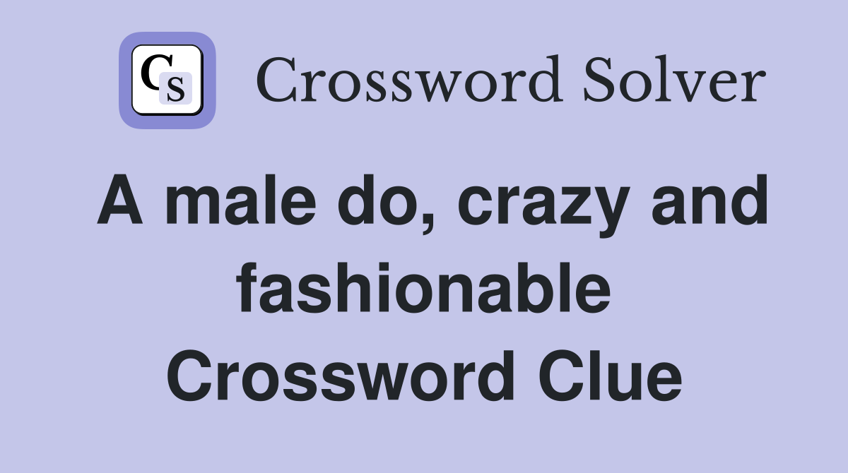 A male do, crazy and fashionable Crossword Clue