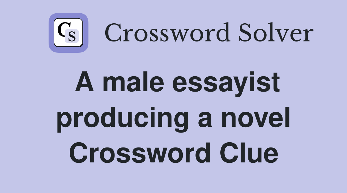 A male essayist producing a novel Crossword Clue