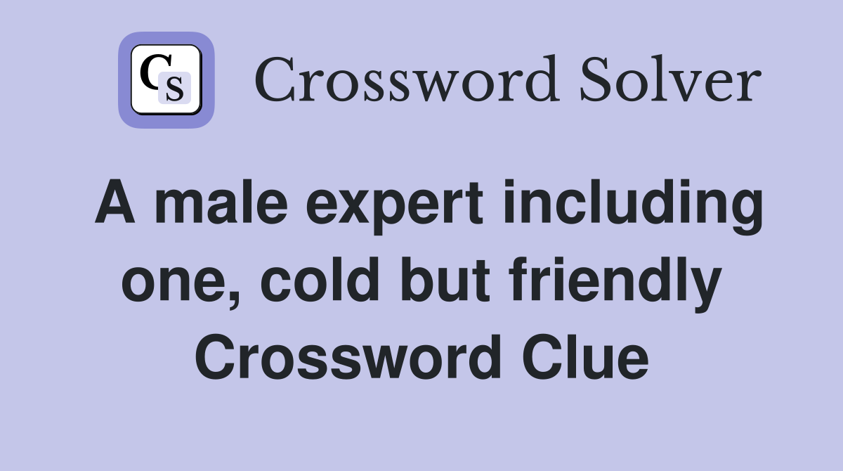 A male expert including one, cold but friendly Crossword Clue