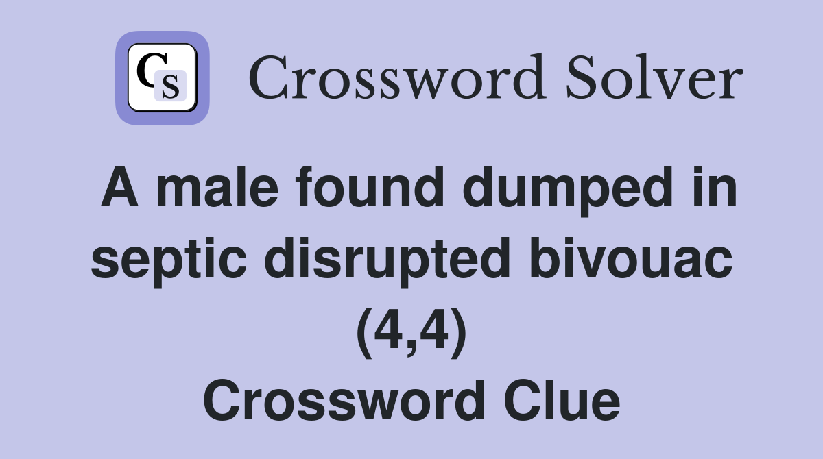 A male found dumped in septic disrupted bivouac (4,4) Crossword Clue
