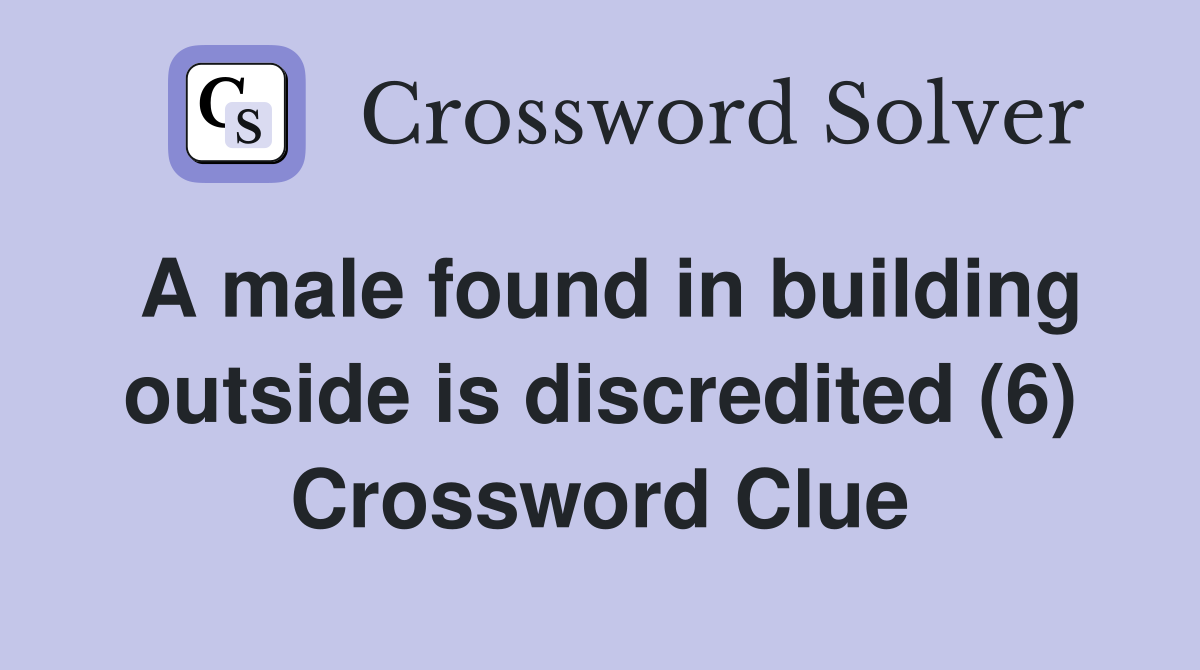 A male found in building outside is discredited (6) Crossword Clue