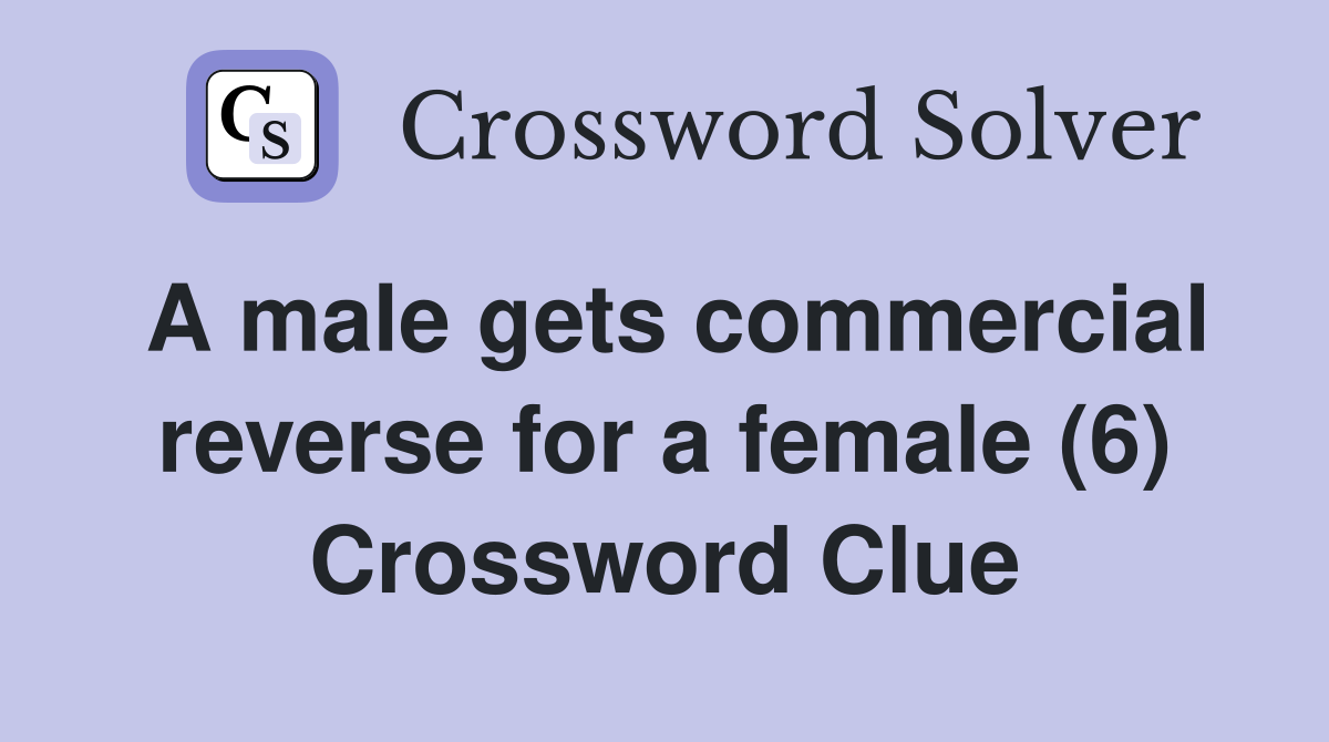 A male gets commercial reverse for a female (6) Crossword Clue