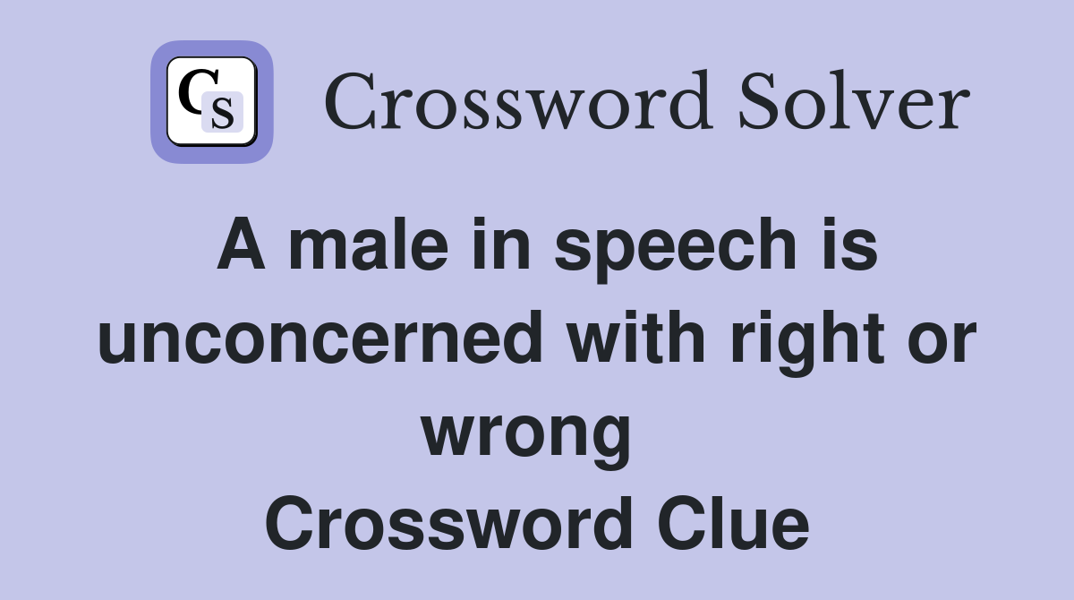 A male in speech is unconcerned with right or wrong  Crossword Clue