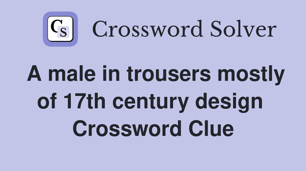 A male in trousers mostly of 17th century design  Crossword Clue