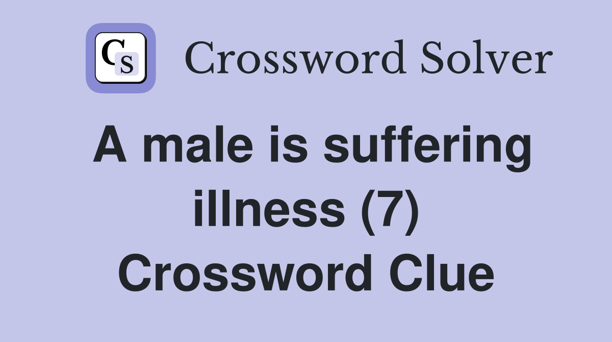 A male is suffering illness (7) Crossword Clue