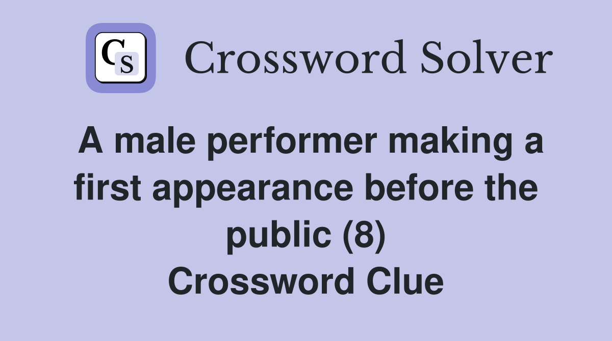 A male performer making a first appearance before the public (8) Crossword Clue