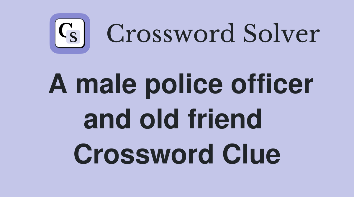 A male police officer and old friend  Crossword Clue